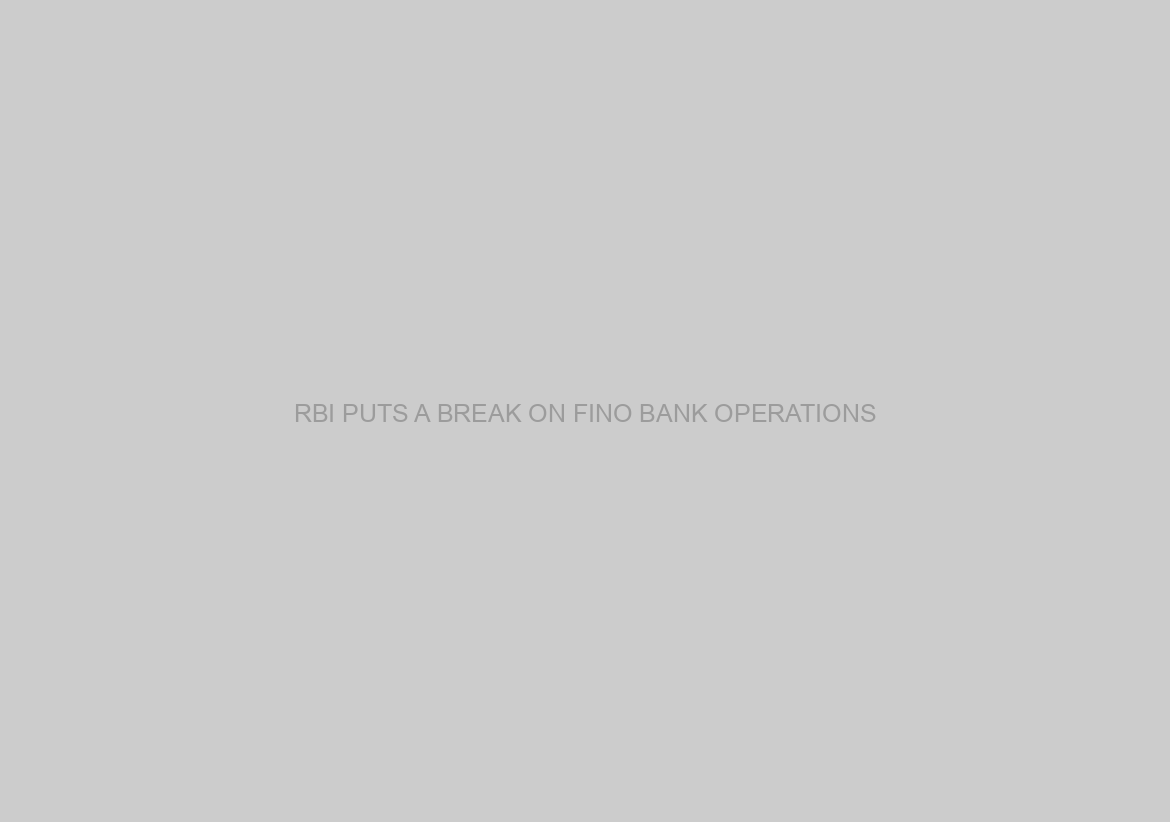 RBI PUTS A BREAK ON FINO BANK OPERATIONS